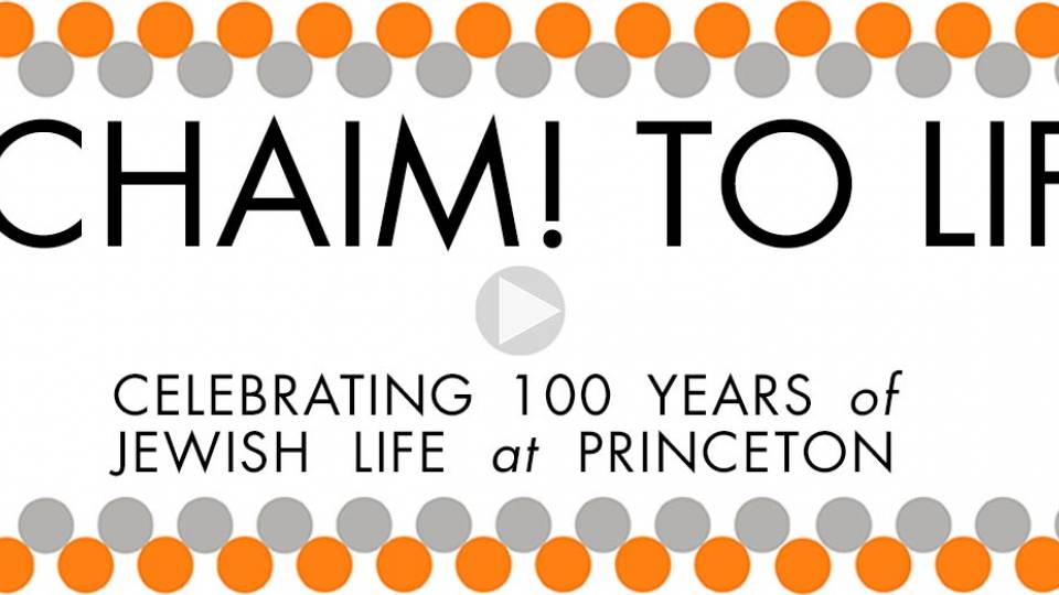 “L’CHAIM! TO LIFE. Celebrating 100 Years of Jewish Life at Princeton”